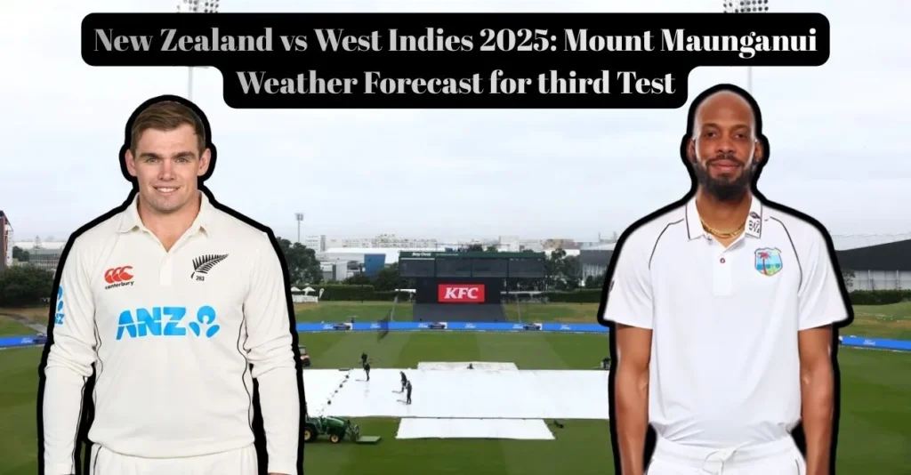 New Zealand vs West Indies 2025: Mount Maunganui Weather Forecast for third Test New Zealand vs West Indies 2025: Mount Maunganui Weather Forecast for third Test