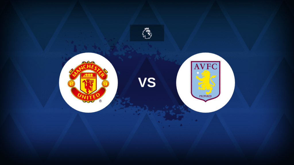 Manchester United v Aston Villa: Line-ups, stats and preview