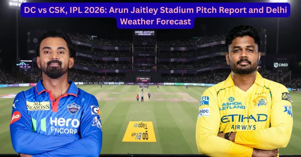 DC vs CSK, IPL 2026: Arun Jaitley Stadium Pitch Report and Delhi Weather Forecast