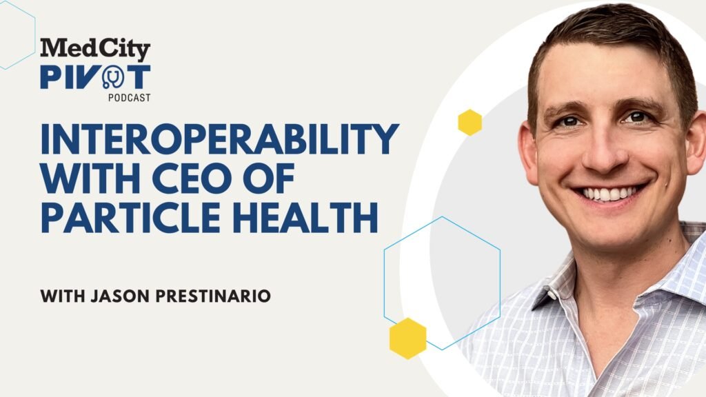 MedCity Pivot Podcast: A Conversation About Interoperability with Particle Health's CEO