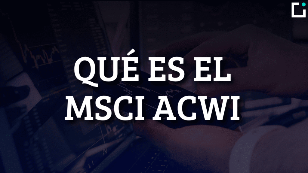 MSCI ACWI: Qué es y… ¿Deberías Invertir? MSCI ACWI: Qué es y… ¿Deberías Invertir?
