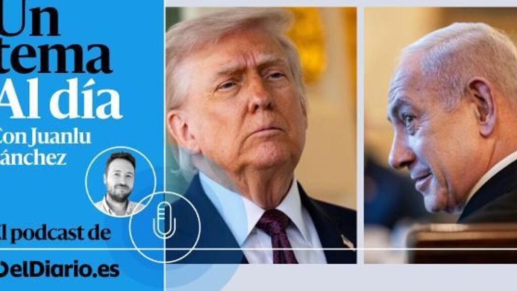 🎙 PODCAST | Trump llamando “loco” a Netanyahu: ¿qué ha cambiado?