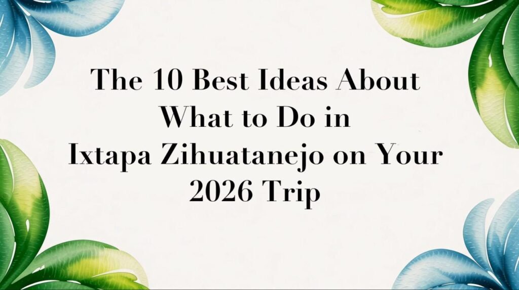 The 10 Best Ideas About What to Do in Ixtapa Zihuatanejo on Your 2026 Trip The 10 Best Ideas About What to Do in Ixtapa Zihuatanejo on Your 2026 Trip