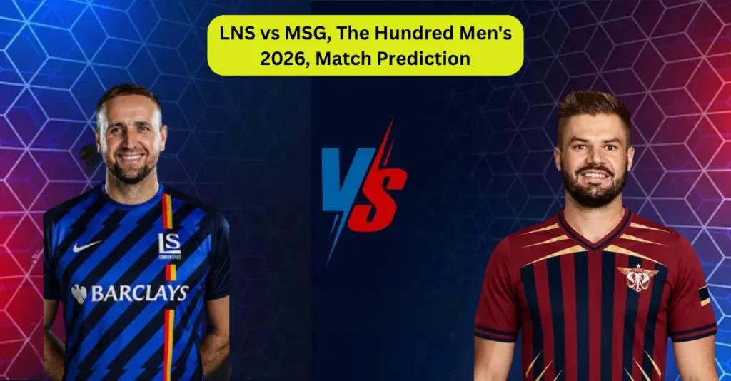 LNS vs MSG, The Hundred Men’s 2026, Match Prediction: Who will win today’s game between London Spirit and Manchester Super Giants?