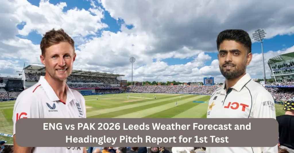 England vs Pakistan 2026: Leeds Weather Forecast and Headingley Pitch Report for 1st Test England vs Pakistan 2026: Leeds Weather Forecast and Headingley Pitch Report for 1st Test