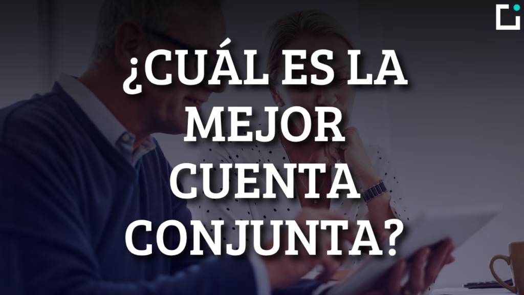 Mejor Cuenta Conjunta: Comparativa y Guía Práctica Mejor Cuenta Conjunta: Comparativa y Guía Práctica